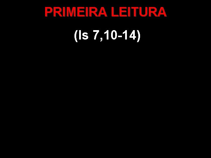 PRIMEIRA LEITURA (Is 7, 10 -14) 