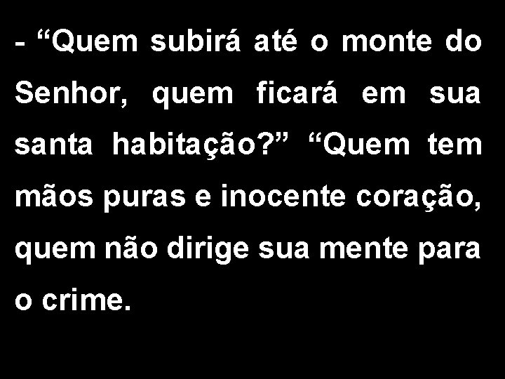 - “Quem subirá até o monte do Senhor, quem ficará em sua santa habitação?