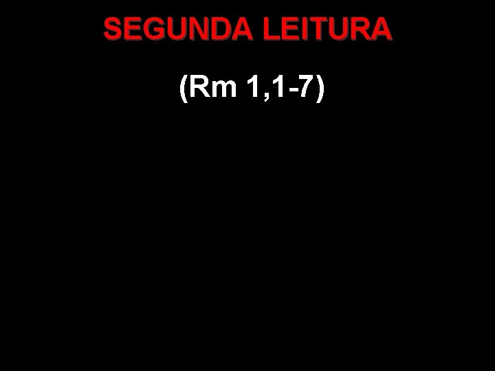 SEGUNDA LEITURA (Rm 1, 1 -7) 