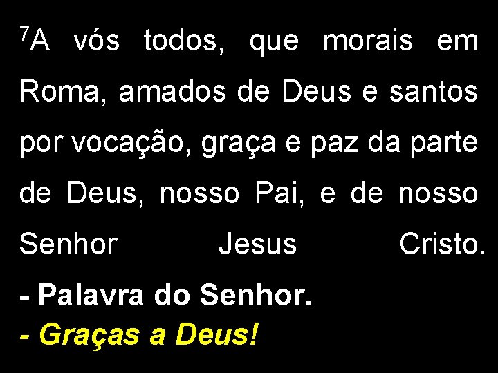 7 A vós todos, que morais em Roma, amados de Deus e santos por