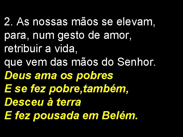 2. As nossas mãos se elevam, para, num gesto de amor, retribuir a vida,