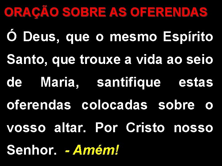 ORAÇÃO SOBRE AS OFERENDAS Ó Deus, que o mesmo Espírito Santo, que trouxe a