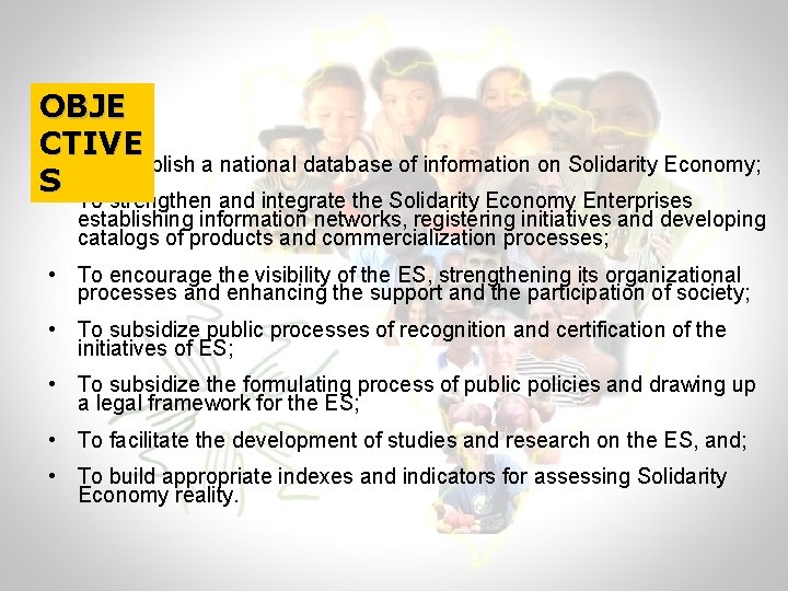 OBJE CTIVE • To establish a national database of information on Solidarity Economy; S