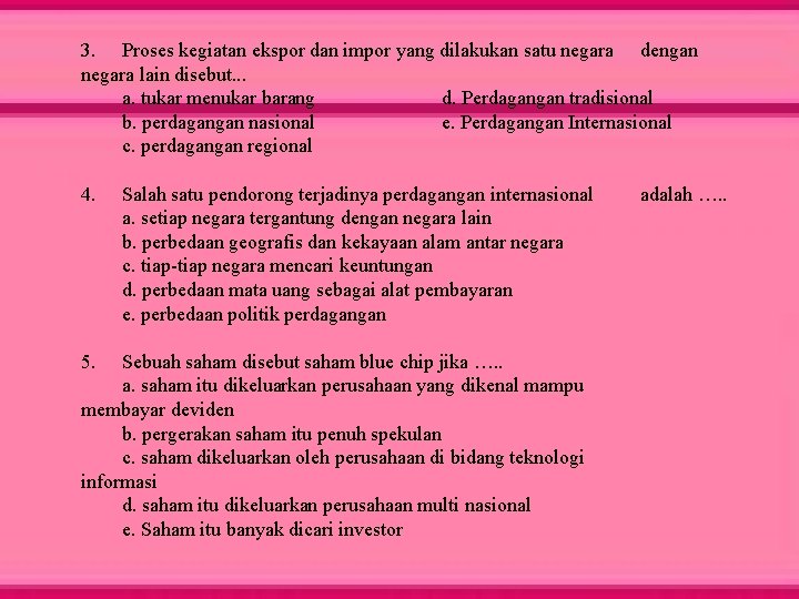 3. Proses kegiatan ekspor dan impor yang dilakukan satu negara dengan negara lain disebut.