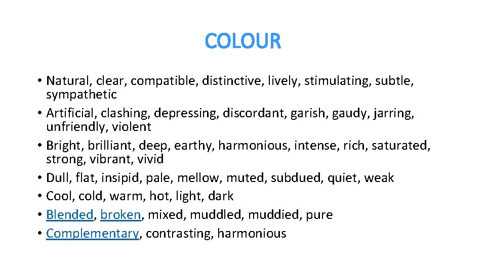 COLOUR • Natural, clear, compatible, distinctive, lively, stimulating, subtle, sympathetic • Artificial, clashing, depressing,