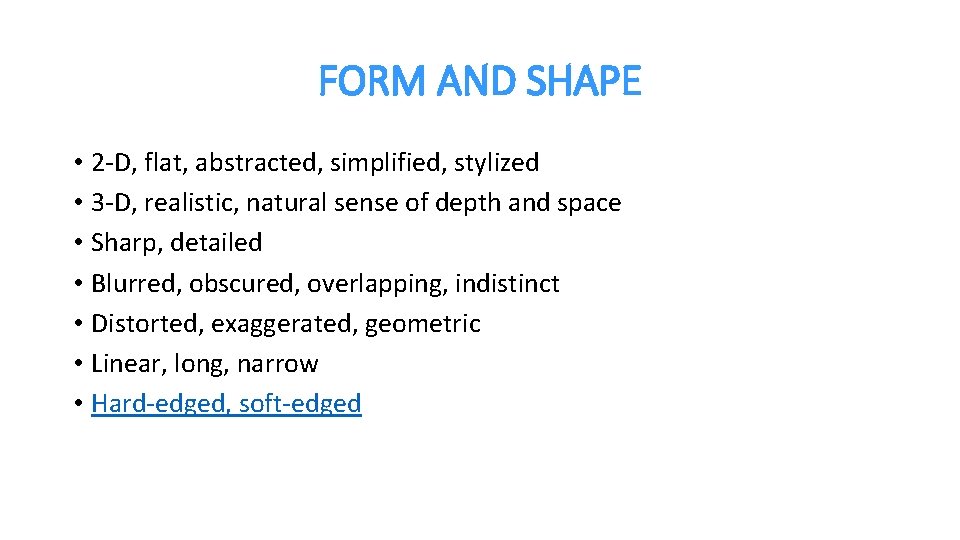 FORM AND SHAPE • 2 -D, flat, abstracted, simplified, stylized • 3 -D, realistic,