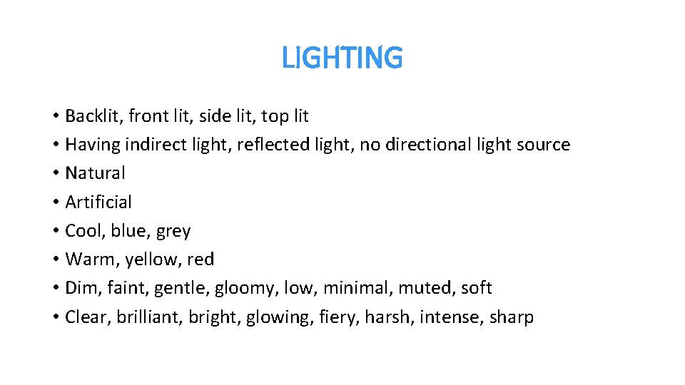 LIGHTING • Backlit, front lit, side lit, top lit • Having indirect light, reflected