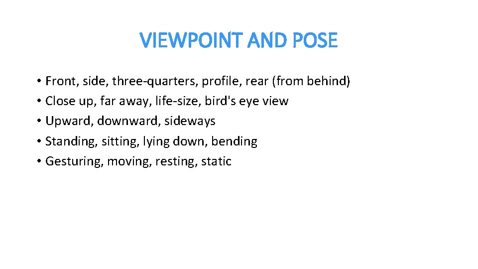 VIEWPOINT AND POSE • Front, side, three-quarters, profile, rear (from behind) • Close up,