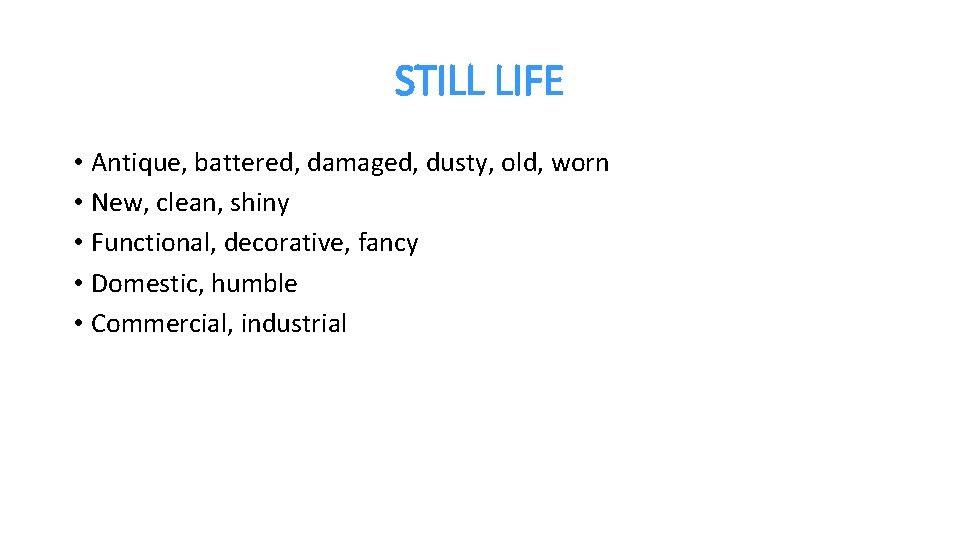 STILL LIFE • Antique, battered, damaged, dusty, old, worn • New, clean, shiny •