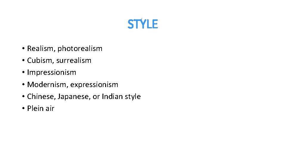 STYLE • Realism, photorealism • Cubism, surrealism • Impressionism • Modernism, expressionism • Chinese,