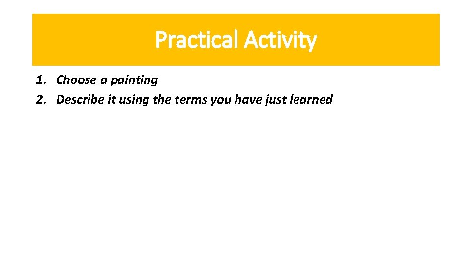 Practical Activity 1. Choose a painting 2. Describe it using the terms you have