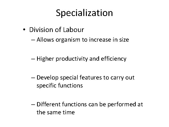 Specialization • Division of Labour – Allows organism to increase in size – Higher