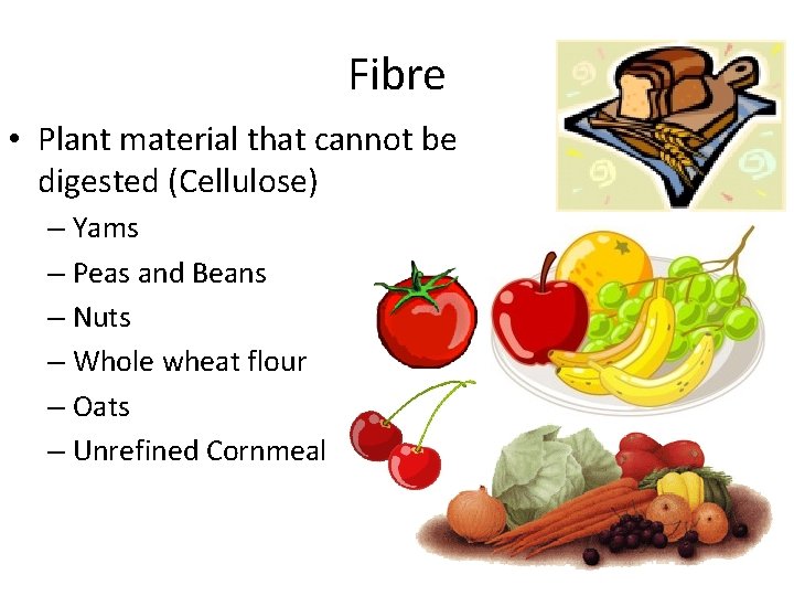 Fibre • Plant material that cannot be digested (Cellulose) – Yams – Peas and