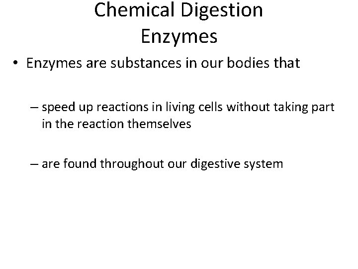 Chemical Digestion Enzymes • Enzymes are substances in our bodies that – speed up