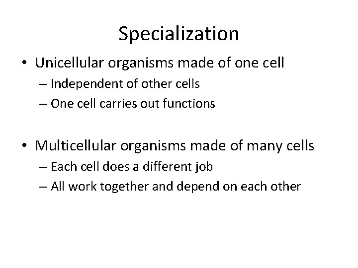 Specialization • Unicellular organisms made of one cell – Independent of other cells –