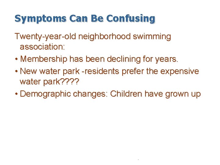 Symptoms Can Be Confusing Twenty-year-old neighborhood swimming association: • Membership has been declining for