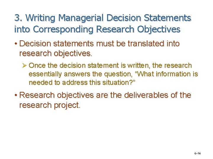 3. Writing Managerial Decision Statements into Corresponding Research Objectives • Decision statements must be