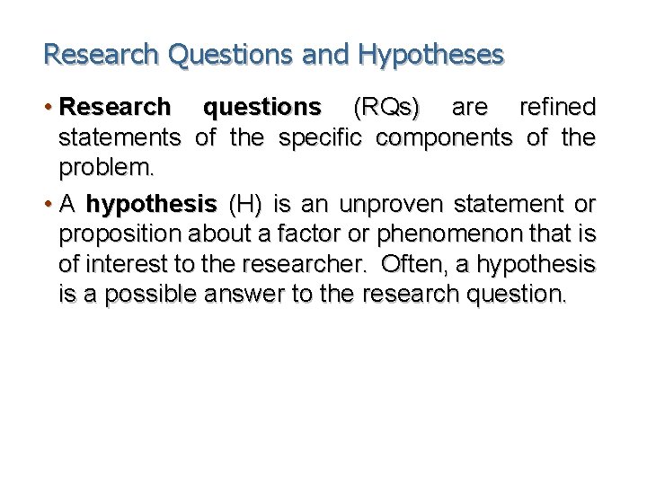 Research Questions and Hypotheses • Research questions (RQs) are refined statements of the specific