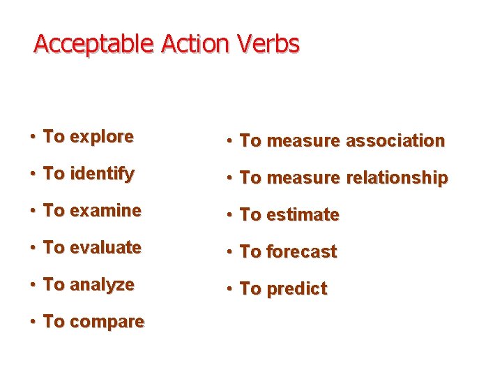 Acceptable Action Verbs • To explore • To measure association • To identify •