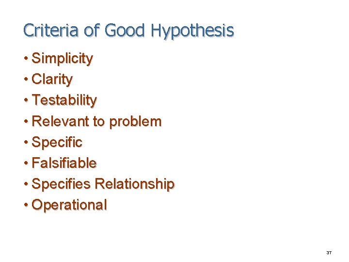 Criteria of Good Hypothesis • Simplicity • Clarity • Testability • Relevant to problem