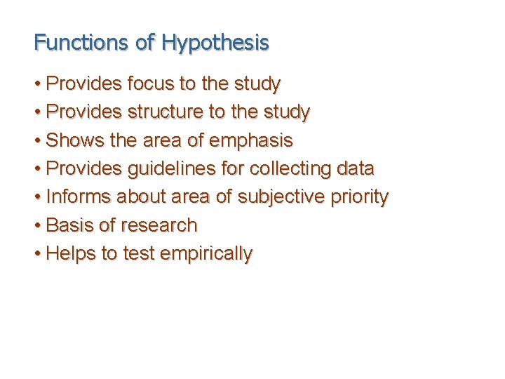 Functions of Hypothesis • Provides focus to the study • Provides structure to the