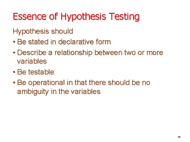 Essence of Hypothesis Testing Hypothesis should • Be stated in declarative form • Describe