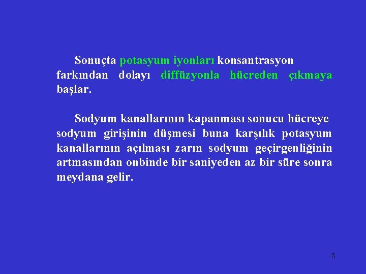 Sonuçta potasyum iyonları konsantrasyon farkından dolayı diffüzyonla hücreden çıkmaya başlar. Sodyum kanallarının kapanması sonucu