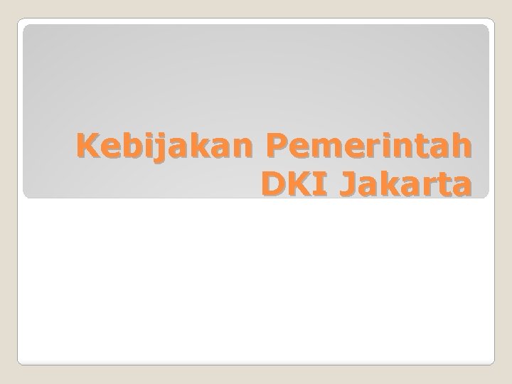 Kebijakan Pemerintah DKI Jakarta 
