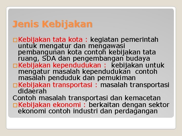 Jenis Kebijakan �Kebijakan tata kota : kegiatan pemerintah untuk mengatur dan mengawasi pembangunan kota