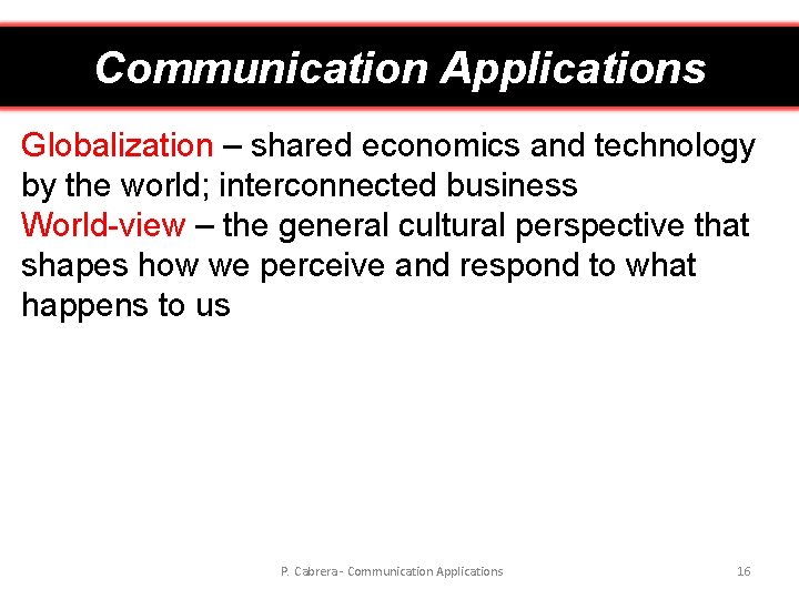 Communication Applications Globalization – shared economics and technology by the world; interconnected business World-view