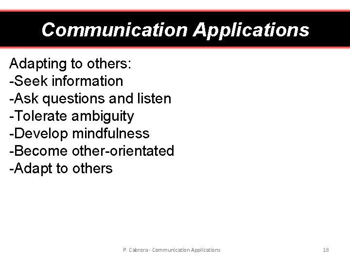 Communication Applications Adapting to others: -Seek information -Ask questions and listen -Tolerate ambiguity -Develop