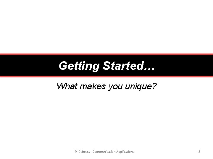 Getting Started… What makes you unique? P. Cabrera - Communication Applications 2 