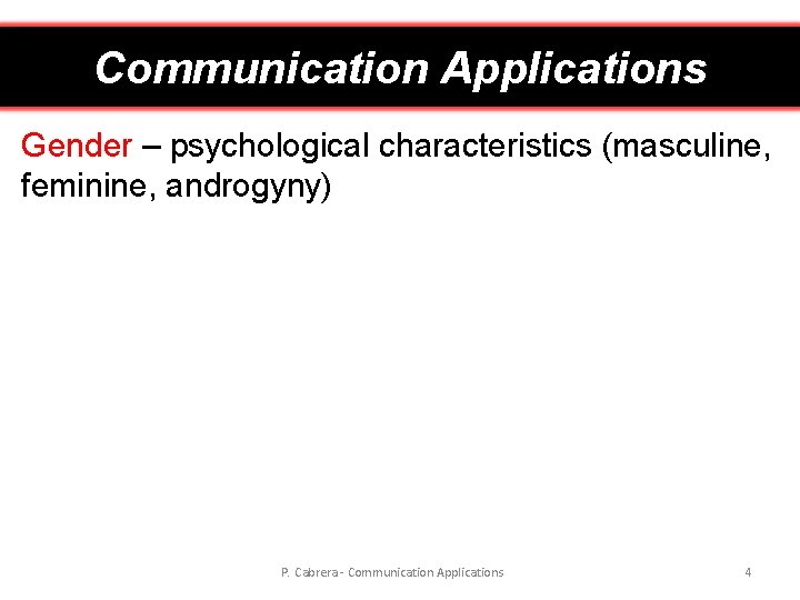 Communication Applications Gender – psychological characteristics (masculine, feminine, androgyny) P. Cabrera - Communication Applications