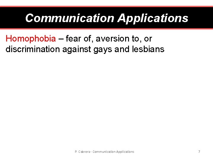 Communication Applications Homophobia – fear of, aversion to, or discrimination against gays and lesbians