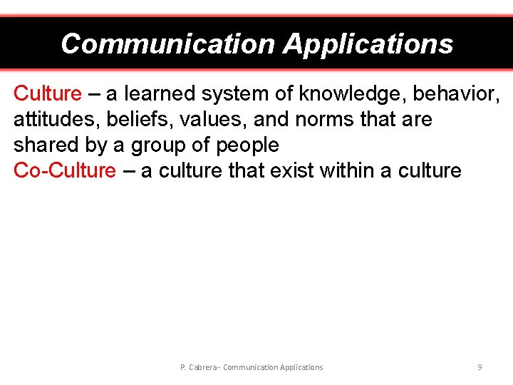Communication Applications Culture – a learned system of knowledge, behavior, attitudes, beliefs, values, and