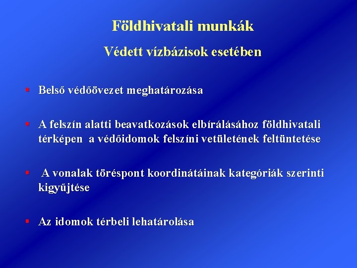 Földhivatali munkák Védett vízbázisok esetében § Belső védőövezet meghatározása § A felszín alatti beavatkozások