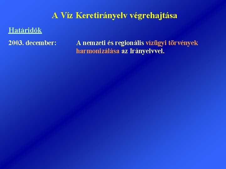 A Víz Keretirányelv végrehajtása Határidők 2003. december: A nemzeti és regionális vízügyi törvények harmonizálása