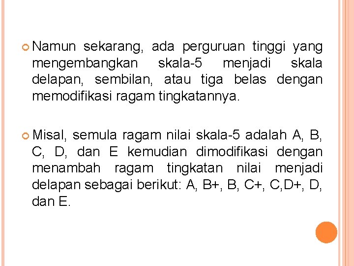  Namun sekarang, ada perguruan tinggi yang mengembangkan skala-5 menjadi skala delapan, sembilan, atau