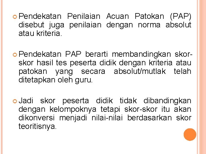  Pendekatan Penilaian Acuan Patokan (PAP) disebut juga penilaian dengan norma absolut atau kriteria.