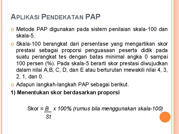 APLIKASI PENDEKATAN PAP Metode PAP digunakan pada sistem penilaian skala-100 dan skala-5. Skala-100 berangkat