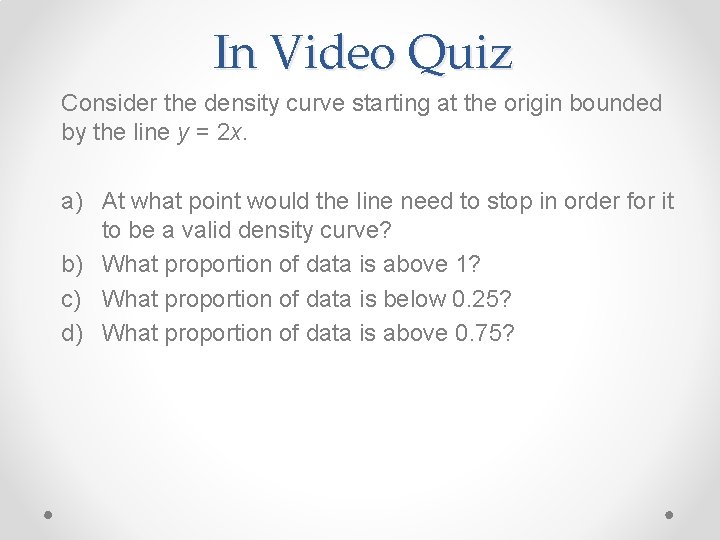 In Video Quiz Consider the density curve starting at the origin bounded by the