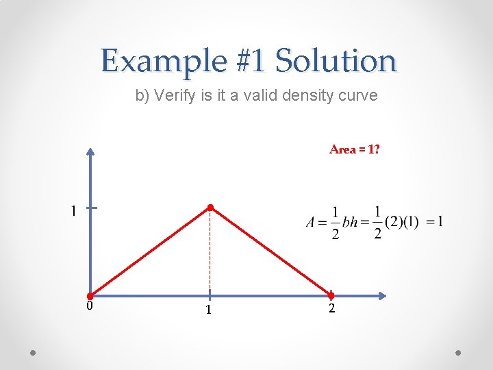 Example #1 Solution b) Verify is it a valid density curve Area = 1?