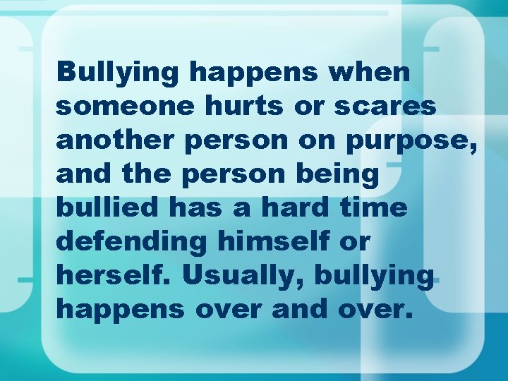 Bullying happens when someone hurts or scares another person on purpose, and the person Bullying happens when someone hurts or scares another person on purpose, and the person