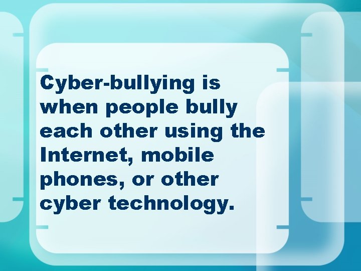 Cyber-bullying is when people bully each other using the Internet, mobile phones, or other Cyber-bullying is when people bully each other using the Internet, mobile phones, or other