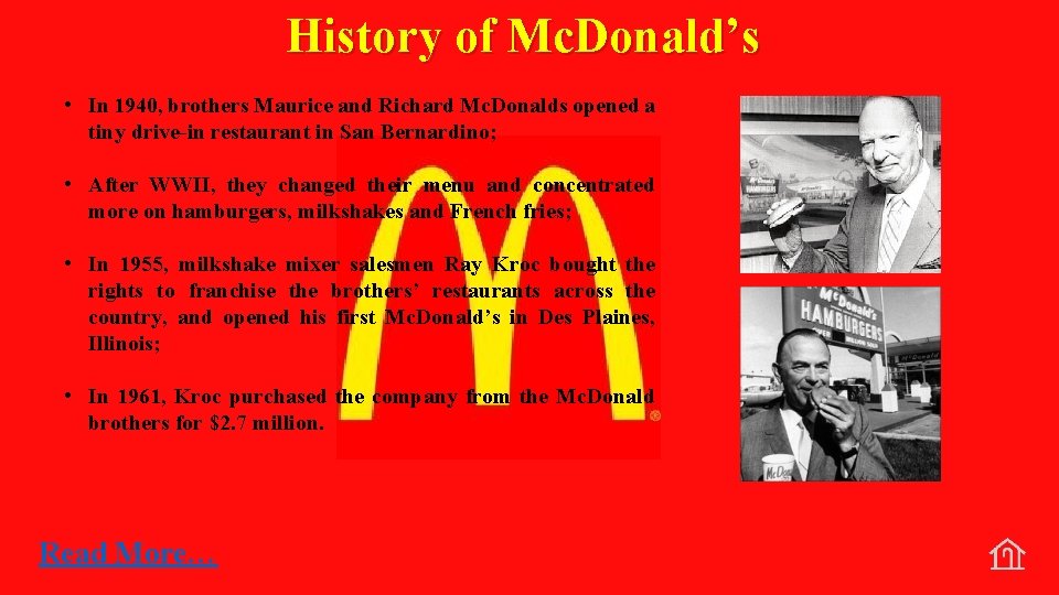 History of Mc. Donald’s • In 1940, brothers Maurice and Richard Mc. Donalds opened