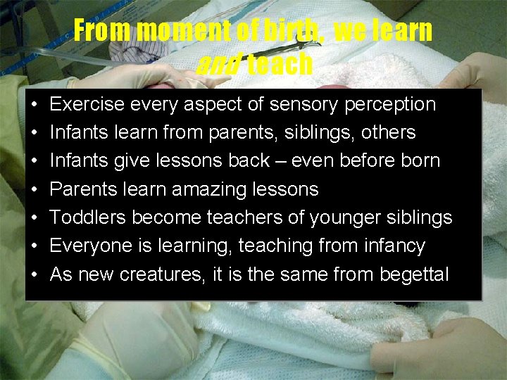 From moment of birth, we learn and teach • • Exercise every aspect of