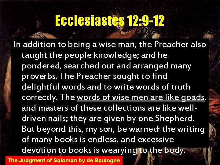 Ecclesiastes 12: 9 -12 In addition to being a wise man, the Preacher also