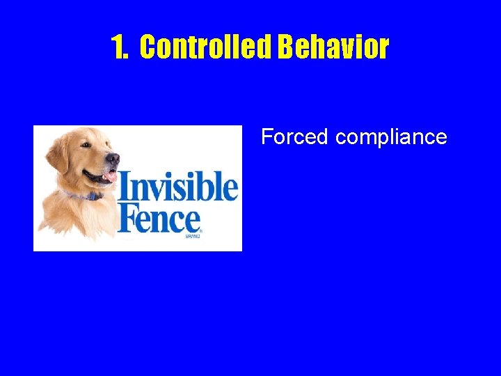 1. Controlled Behavior Forced compliance 
