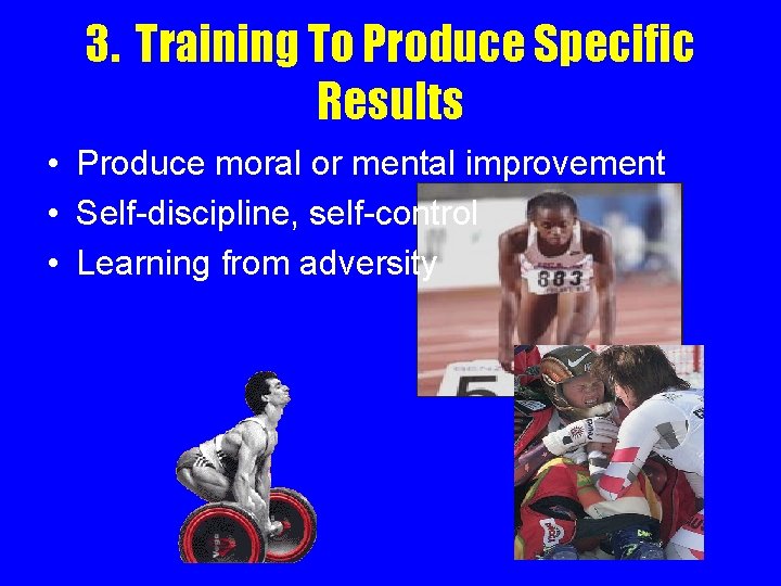 3. Training To Produce Specific Results • Produce moral or mental improvement • Self-discipline,