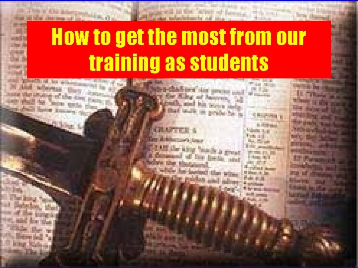 How to get the most from our training as students 